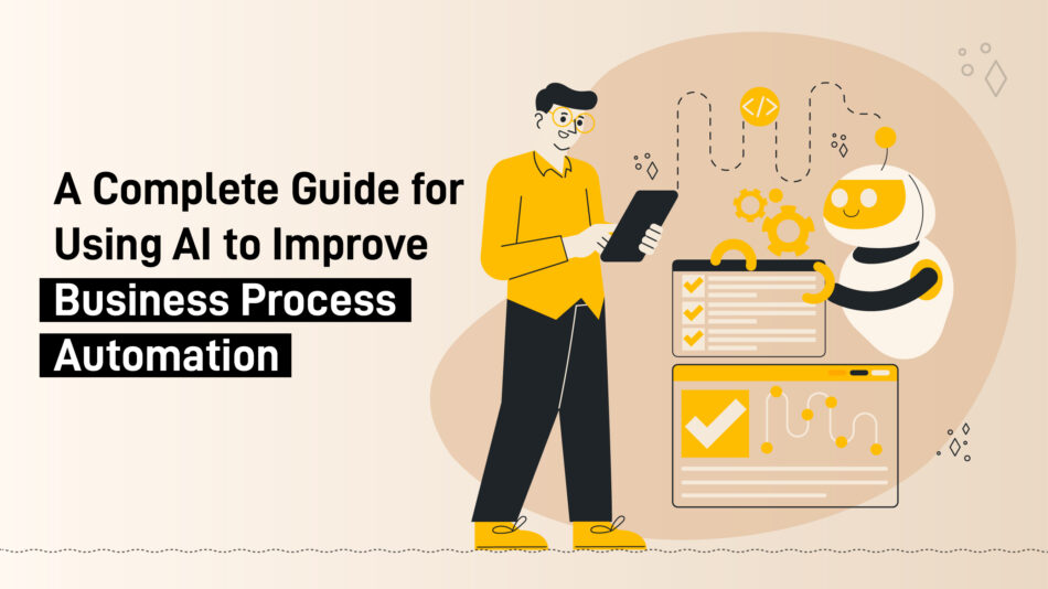 A Complete Guide for Using AI to Improve Business Process Automation