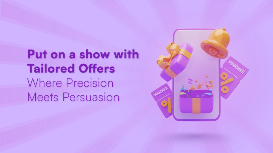 Put on a show with Tailored Offers: Where Precision Meets Persuasion