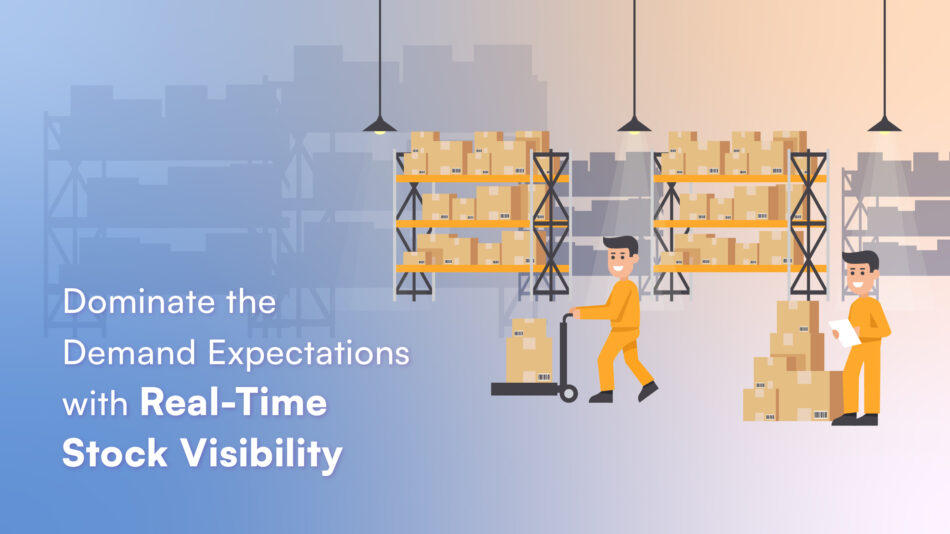 Dominate the Demand Expectations with Real-Time Stock Visibility