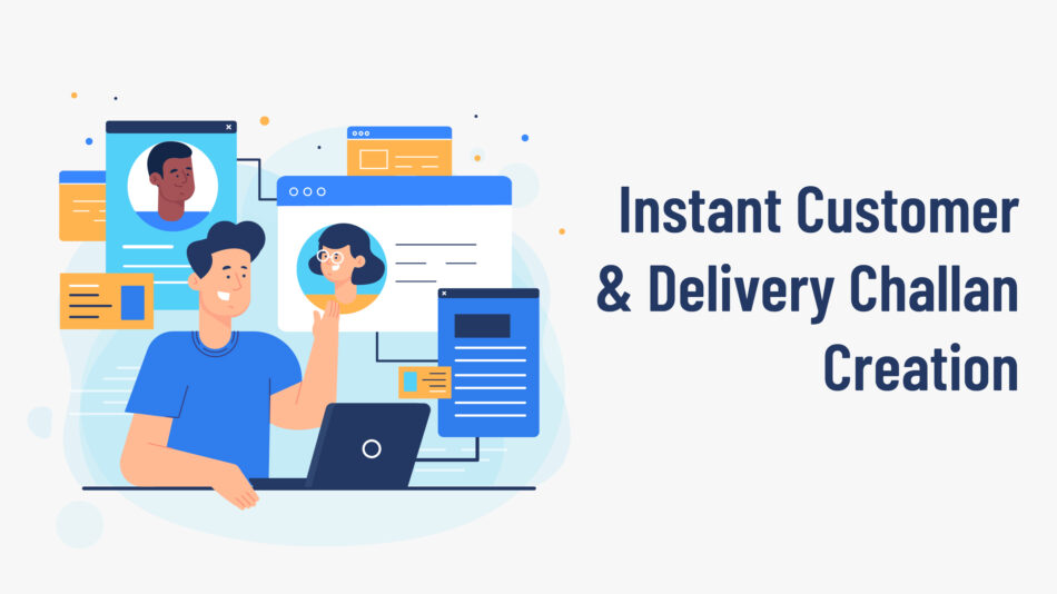 Instant Customer & Delivery Challan Creation