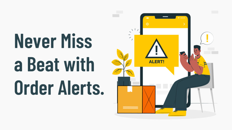 Never Miss a Beat with Order Alerts