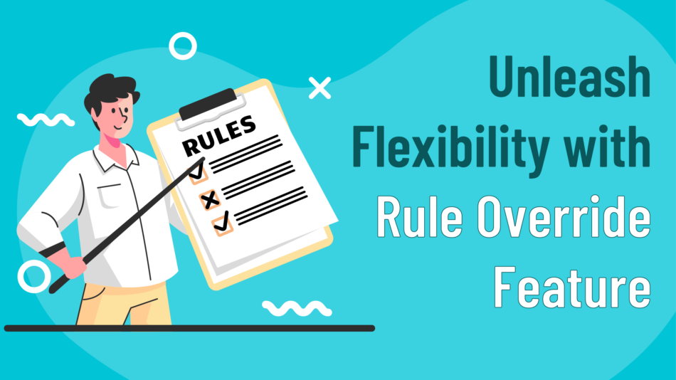 Unleash Flexibility with Rule Override Feature