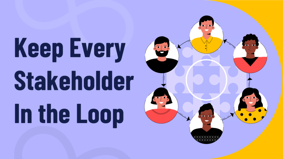 Keep Every Stakeholder In the Loop