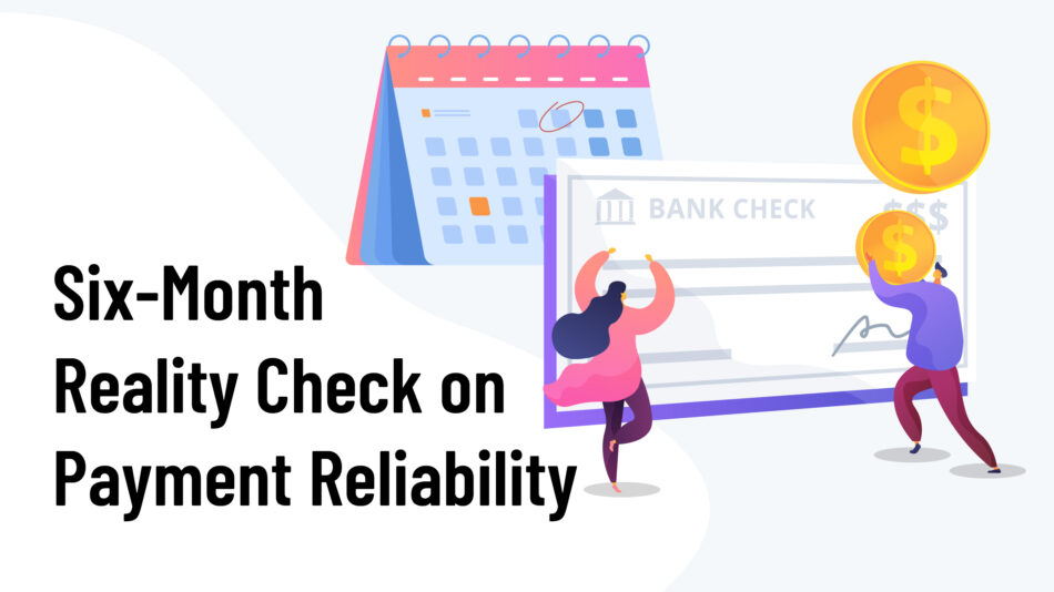 Six-Month Reality Check on Payment Reliability