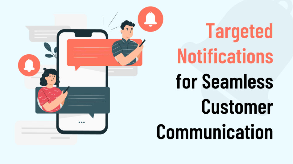 Targeted Notifications for Seamless Customer Communication