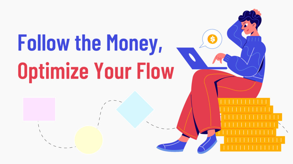 Follow the Money, Optimize Your Flow