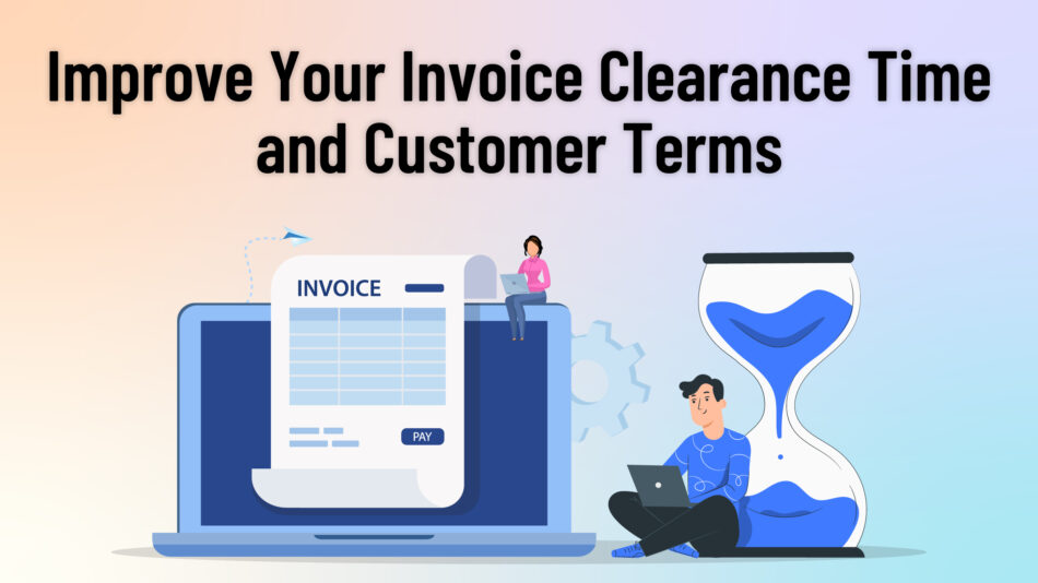 Improve Your Invoice Clearance Time and Customer Terms