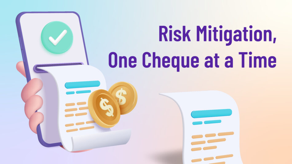 Risk Mitigation, One Cheque at a Time