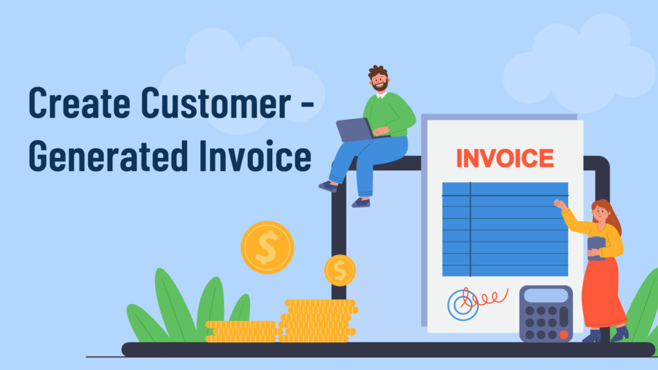 Create Customer Generated Invoice – Streamlined Sales Invoice Process